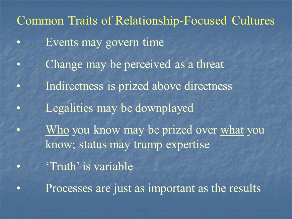 Common Traits of Relationship-Focused Cultures Events may govern time Change may be perceived as